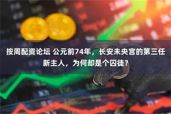 按周配资论坛 公元前74年，长安未央宫的第三任新主人，为何却是个囚徒？